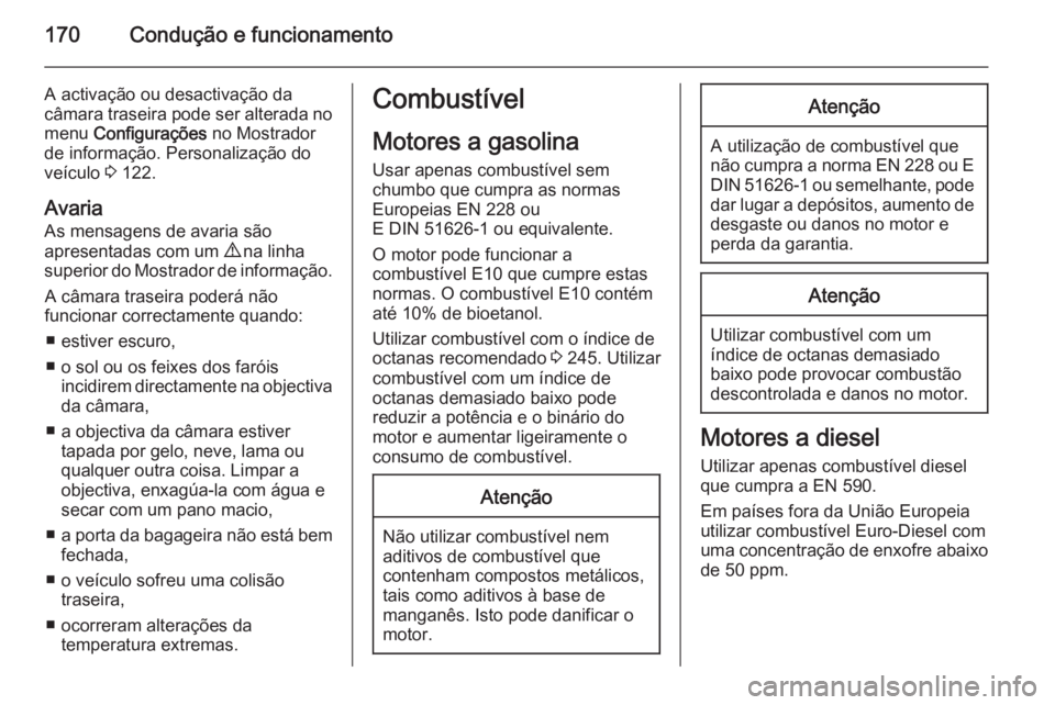 OPEL MERIVA 2015  Manual de Instruções (in Portugues) 170Condução e funcionamento
A activação ou desactivação da
câmara traseira pode ser alterada no
menu  Configurações  no Mostrador
de informação. Personalização do
veículo  3 122.
Avaria 