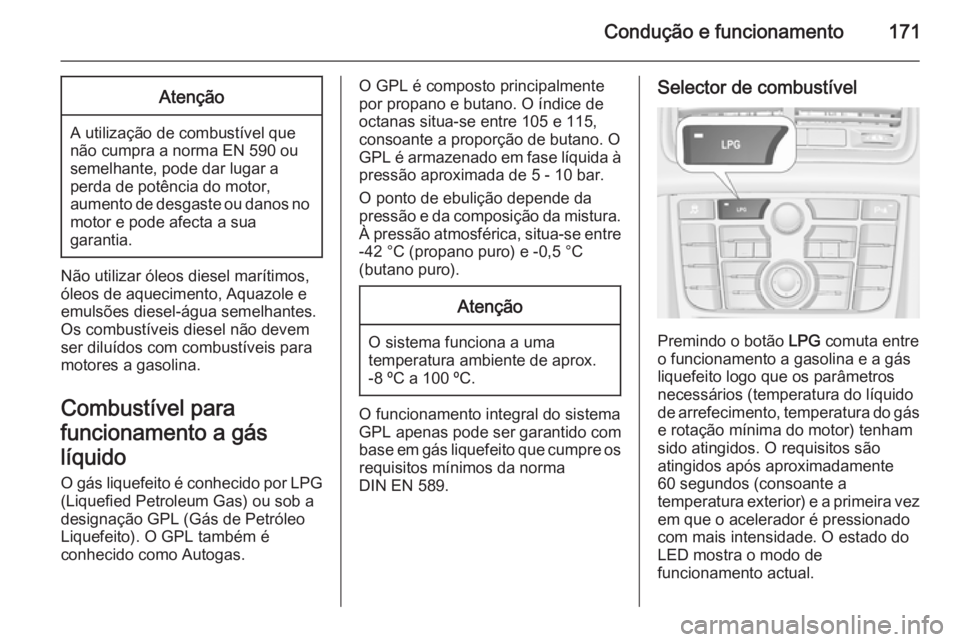 OPEL MERIVA 2015  Manual de Instruções (in Portugues) Condução e funcionamento171Atenção
A utilização de combustível que
não cumpra a norma EN 590 ou
semelhante, pode dar lugar a
perda de potência do motor,
aumento de desgaste ou danos no motor 