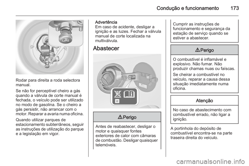 OPEL MERIVA 2015  Manual de Instruções (in Portugues) Condução e funcionamento173
Rodar para direita a roda selectora
manual.
Se não for perceptível cheiro a gás quando a válvula de corte manual é
fechada, o veículo pode ser utilizado
no modo de 