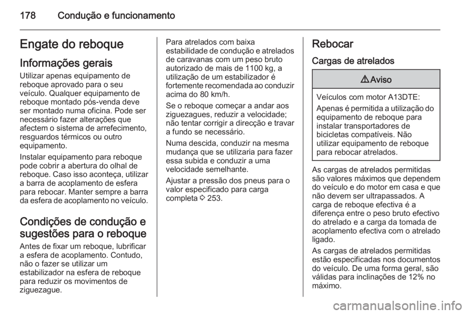 OPEL MERIVA 2015 Manual de Instruções (in Portugues) 178Condução e funcionamentoEngate do reboqueInformações gerais
Utilizar apenas equipamento de
reboque aprovado para o seu
veículo. Qualquer equipamento de
reboque montado pós-venda deve
ser mont OPEL MERIVA 2015 Manual de Instruções (in Portugues) 178Condução e funcionamentoEngate do reboqueInformações gerais
Utilizar apenas equipamento de
reboque aprovado para o seu
veículo. Qualquer equipamento de
reboque montado pós-venda deve
ser mont