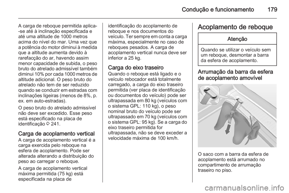 OPEL MERIVA 2015 Manual de Instruções (in Portugues) Condução e funcionamento179
A carga de reboque permitida aplica--se até à inclinação especificada e
até uma altitude de 1000 metros
acima do nível do mar. Uma vez que
a potência do motor dimi OPEL MERIVA 2015 Manual de Instruções (in Portugues) Condução e funcionamento179
A carga de reboque permitida aplica--se até à inclinação especificada e
até uma altitude de 1000 metros
acima do nível do mar. Uma vez que
a potência do motor dimi