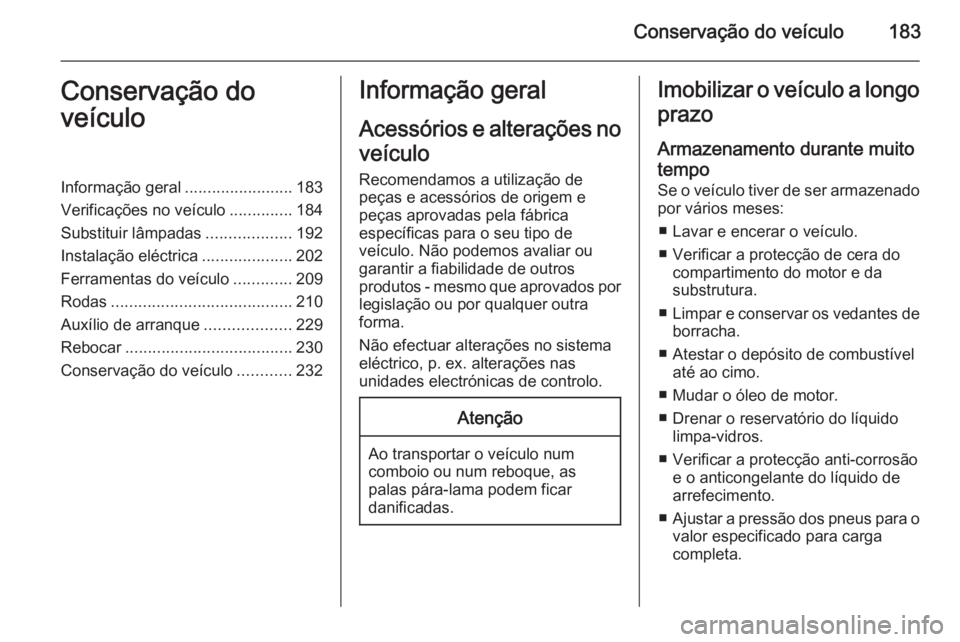 OPEL MERIVA 2015 Manual de Instruções (in Portugues) Conservação do veículo183Conservação do
veículoInformação geral ........................183
Verificações no veículo ..............184
Substituir lâmpadas ...................192
Instalaçã OPEL MERIVA 2015 Manual de Instruções (in Portugues) Conservação do veículo183Conservação do
veículoInformação geral ........................183
Verificações no veículo ..............184
Substituir lâmpadas ...................192
Instalaçã