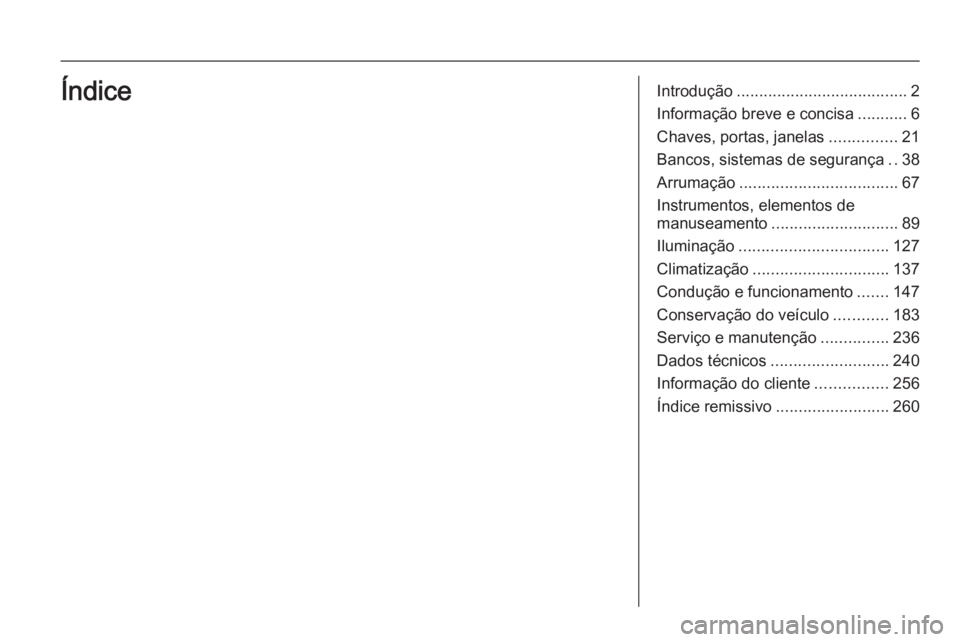 OPEL MERIVA 2015  Manual de Instruções (in Portugues) Introdução...................................... 2
Informação breve e concisa ...........6
Chaves, portas, janelas ...............21
Bancos, sistemas de segurança ..38
Arrumação ...............