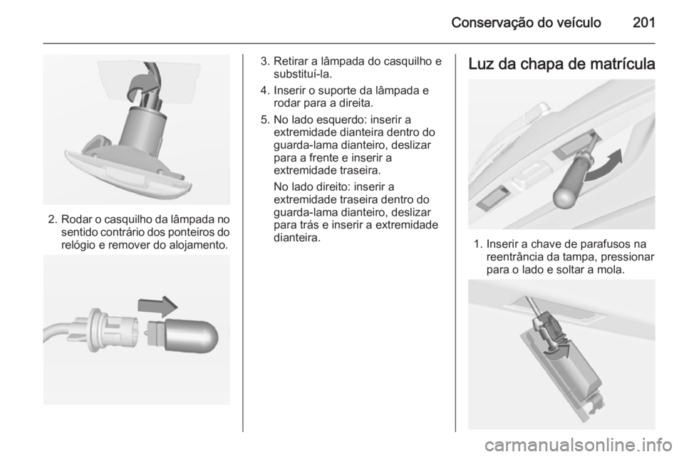 OPEL MERIVA 2015  Manual de Instruções (in Portugues) Conservação do veículo201
2.Rodar o casquilho da lâmpada no
sentido contrário dos ponteiros do relógio e remover do alojamento.
3. Retirar a lâmpada do casquilho e substituí-la.
4. Inserir o s