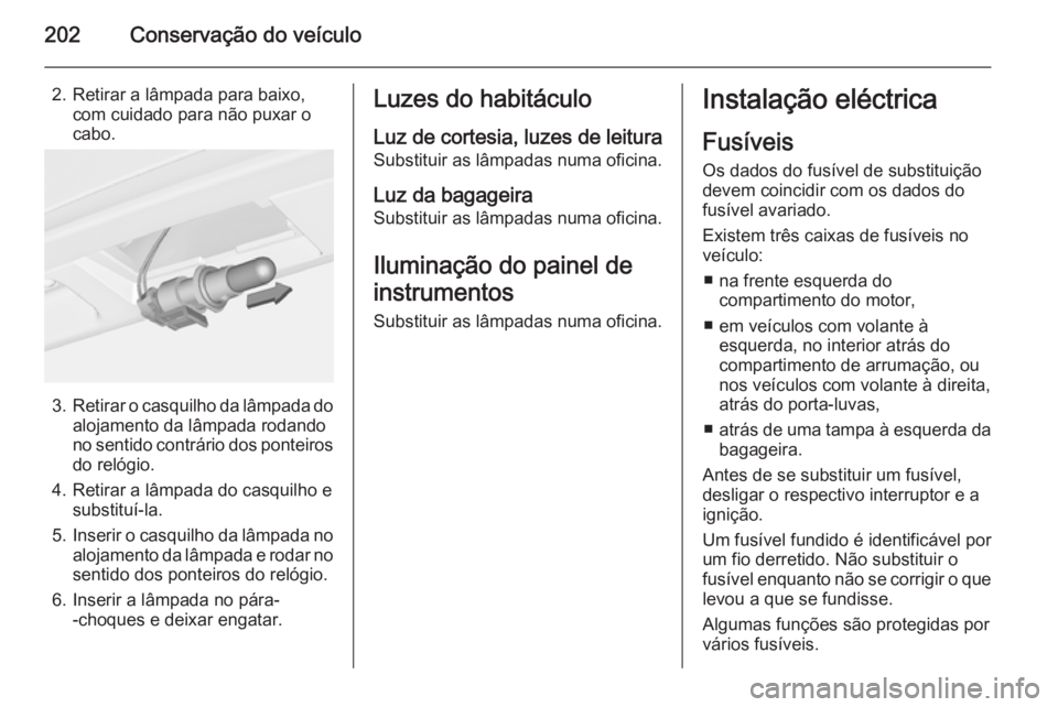 OPEL MERIVA 2015 Manual de Instruções (in Portugues) 202Conservação do veículo
2. Retirar a lâmpada para baixo,com cuidado para não puxar o
cabo.
3. Retirar o casquilho da lâmpada do
alojamento da lâmpada rodando
no sentido contrário dos ponteir OPEL MERIVA 2015 Manual de Instruções (in Portugues) 202Conservação do veículo
2. Retirar a lâmpada para baixo,com cuidado para não puxar o
cabo.
3. Retirar o casquilho da lâmpada do
alojamento da lâmpada rodando
no sentido contrário dos ponteir