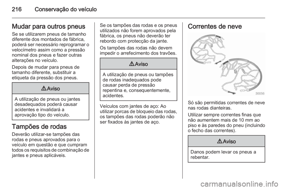 OPEL MERIVA 2015 Manual de Instruções (in Portugues) 216Conservação do veículoMudar para outros pneusSe se utilizarem pneus de tamanho
diferente dos montados de fábrica,
poderá ser necessário reprogramar o
velocímetro assim como a pressão
nomina OPEL MERIVA 2015 Manual de Instruções (in Portugues) 216Conservação do veículoMudar para outros pneusSe se utilizarem pneus de tamanho
diferente dos montados de fábrica,
poderá ser necessário reprogramar o
velocímetro assim como a pressão
nomina
