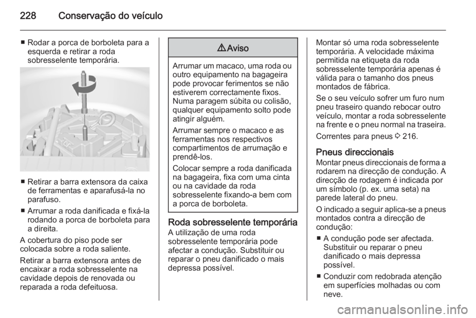 OPEL MERIVA 2015 Manual de Instruções (in Portugues) 228Conservação do veículo
■ Rodar a porca de borboleta para aesquerda e retirar a roda
sobresselente temporária.
■ Retirar a barra extensora da caixa de ferramentas e aparafusá-la no
parafuso OPEL MERIVA 2015 Manual de Instruções (in Portugues) 228Conservação do veículo
■ Rodar a porca de borboleta para aesquerda e retirar a roda
sobresselente temporária.
■ Retirar a barra extensora da caixa de ferramentas e aparafusá-la no
parafuso