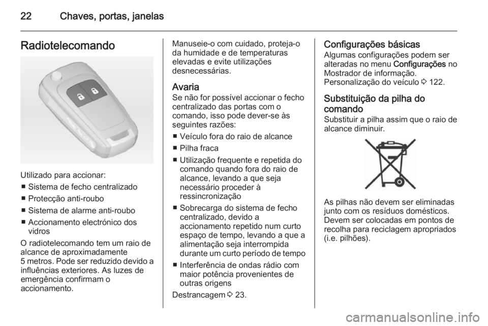OPEL MERIVA 2015  Manual de Instruções (in Portugues) 22Chaves, portas, janelasRadiotelecomando
Utilizado para accionar:■ Sistema de fecho centralizado
■ Protecção anti-roubo
■ Sistema de alarme anti-roubo
■ Accionamento electrónico dos vidros