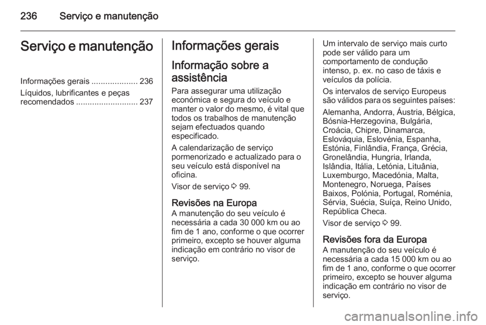 OPEL MERIVA 2015 Manual de Instruções (in Portugues) 236Serviço e manutençãoServiço e manutençãoInformações gerais....................236
Líquidos, lubrificantes e peças
recomendados ........................... 237Informações gerais
Informa OPEL MERIVA 2015 Manual de Instruções (in Portugues) 236Serviço e manutençãoServiço e manutençãoInformações gerais....................236
Líquidos, lubrificantes e peças
recomendados ........................... 237Informações gerais
Informa