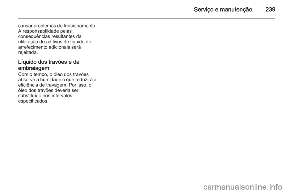 OPEL MERIVA 2015  Manual de Instruções (in Portugues) Serviço e manutenção239
causar problemas de funcionamento.
A responsabilidade pelas
consequências resultantes da
utilização de aditivos de líquido de arrefecimento adicionais será
rejeitada.
L