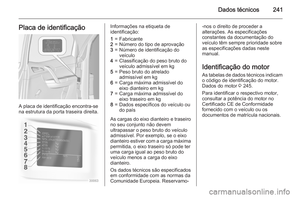 OPEL MERIVA 2015 Manual de Instruções (in Portugues) Dados técnicos241Placa de identificação
A placa de identificação encontra-se
na estrutura da porta traseira direita.
Informações na etiqueta de
identificação:1=Fabricante2=Número do tipo de OPEL MERIVA 2015 Manual de Instruções (in Portugues) Dados técnicos241Placa de identificação
A placa de identificação encontra-se
na estrutura da porta traseira direita.
Informações na etiqueta de
identificação:1=Fabricante2=Número do tipo de