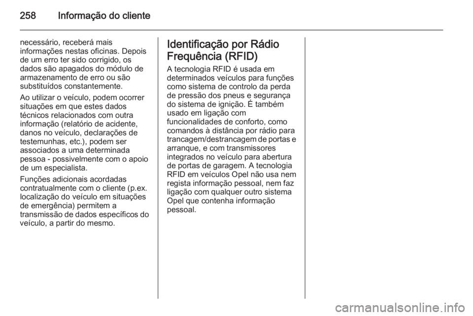 OPEL MERIVA 2015 Manual de Instruções (in Portugues) 258Informação do cliente
necessário, receberá mais
informações nestas oficinas. Depois
de um erro ter sido corrigido, os
dados são apagados do módulo de
armazenamento de erro ou são
substitu OPEL MERIVA 2015 Manual de Instruções (in Portugues) 258Informação do cliente
necessário, receberá mais
informações nestas oficinas. Depois
de um erro ter sido corrigido, os
dados são apagados do módulo de
armazenamento de erro ou são
substitu