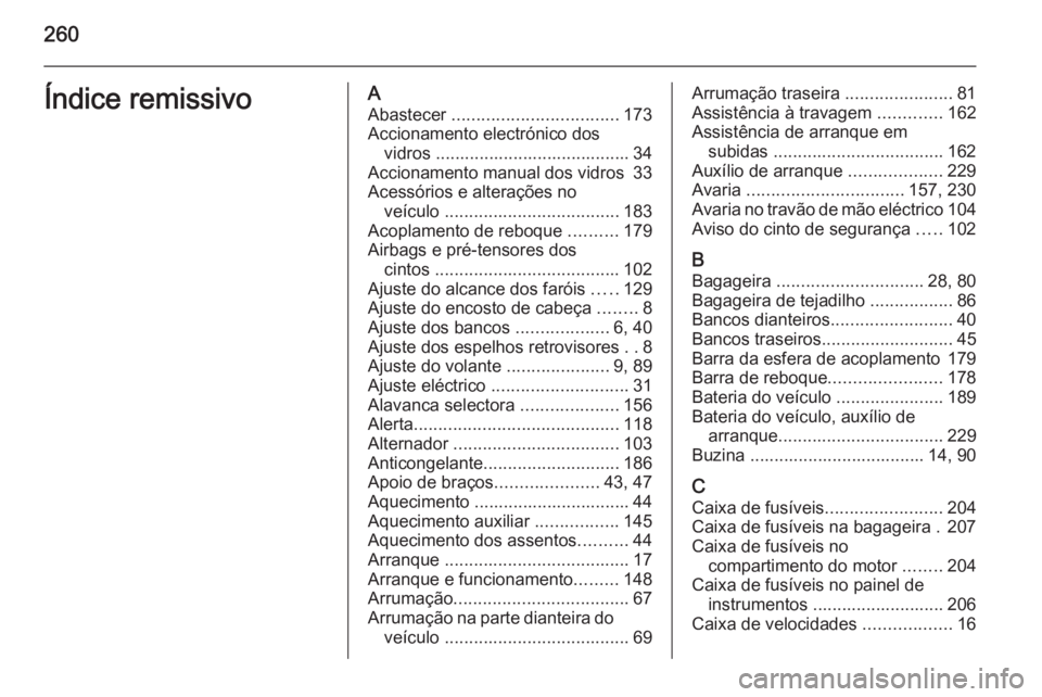 OPEL MERIVA 2015 Manual de Instruções (in Portugues) 260Índice remissivoAAbastecer .................................. 173
Accionamento electrónico dos vidros ........................................ 34
Accionamento manual dos vidros 33
Acessórios e OPEL MERIVA 2015 Manual de Instruções (in Portugues) 260Índice remissivoAAbastecer .................................. 173
Accionamento electrónico dos vidros ........................................ 34
Accionamento manual dos vidros 33
Acessórios e