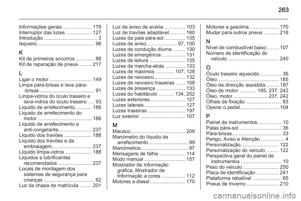 OPEL MERIVA 2015 Manual de Instruções (in Portugues) 263
Informações gerais ....................178
Interruptor das luzes ..................127
Introdução ...................................... 3
Isqueiro ........................................ 9 OPEL MERIVA 2015 Manual de Instruções (in Portugues) 263
Informações gerais ....................178
Interruptor das luzes ..................127
Introdução ...................................... 3
Isqueiro ........................................ 9