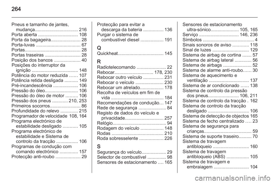 OPEL MERIVA 2015 Manual de Instruções (in Portugues) 264
Pneus e tamanho de jantes,mudança ................................. 216
Porta aberta ............................... 108
Porta da bagageira .......................28
Porta-luvas ............... OPEL MERIVA 2015 Manual de Instruções (in Portugues) 264
Pneus e tamanho de jantes,mudança ................................. 216
Porta aberta ............................... 108
Porta da bagageira .......................28
Porta-luvas ...............