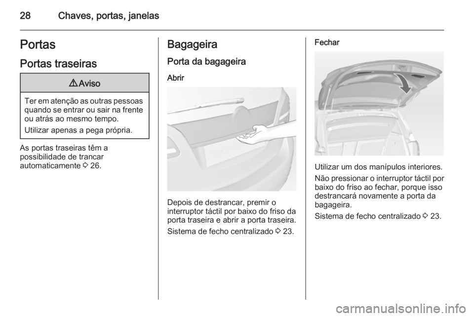 OPEL MERIVA 2015  Manual de Instruções (in Portugues) 28Chaves, portas, janelasPortas
Portas traseiras9 Aviso
Ter em atenção as outras pessoas
quando se entrar ou sair na frente ou atrás ao mesmo tempo.
Utilizar apenas a pega própria.
As portas trase