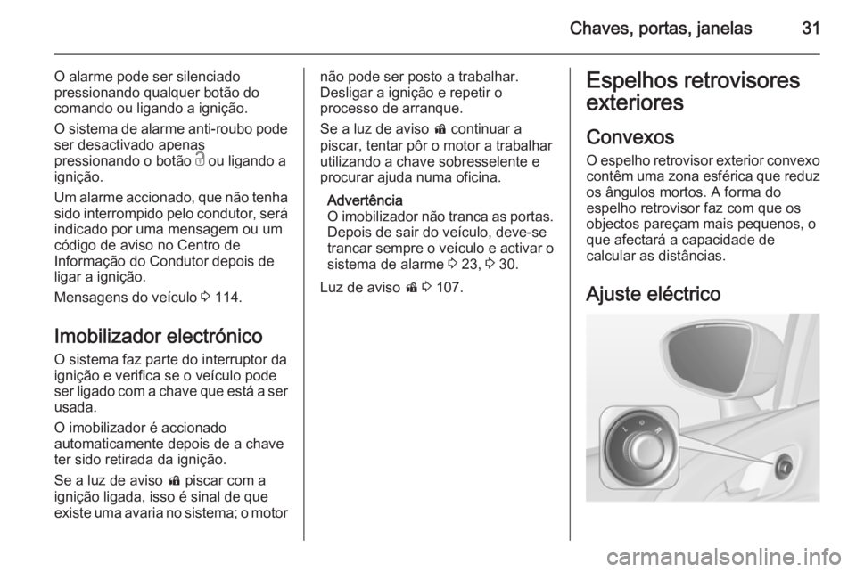 OPEL MERIVA 2015 Manual de Instruções (in Portugues) Chaves, portas, janelas31
O alarme pode ser silenciado
pressionando qualquer botão do
comando ou ligando a ignição.
O sistema de alarme anti-roubo pode ser desactivado apenas
pressionando o botão OPEL MERIVA 2015 Manual de Instruções (in Portugues) Chaves, portas, janelas31
O alarme pode ser silenciado
pressionando qualquer botão do
comando ou ligando a ignição.
O sistema de alarme anti-roubo pode ser desactivado apenas
pressionando o botão