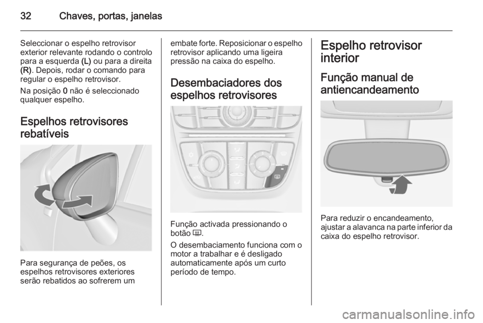 OPEL MERIVA 2015  Manual de Instruções (in Portugues) 32Chaves, portas, janelas
Seleccionar o espelho retrovisor
exterior relevante rodando o controlo
para a esquerda  (L) ou para a direita
(R) . Depois, rodar o comando para
regular o espelho retrovisor.