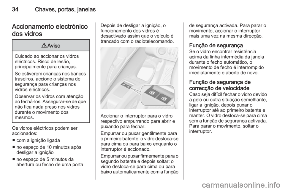 OPEL MERIVA 2015 Manual de Instruções (in Portugues) 34Chaves, portas, janelasAccionamento electrónico
dos vidros9 Aviso
Cuidado ao accionar os vidros
eléctricos. Risco de lesão,
principalmente para crianças.
Se estiverem crianças nos bancos trasei OPEL MERIVA 2015 Manual de Instruções (in Portugues) 34Chaves, portas, janelasAccionamento electrónico
dos vidros9 Aviso
Cuidado ao accionar os vidros
eléctricos. Risco de lesão,
principalmente para crianças.
Se estiverem crianças nos bancos trasei