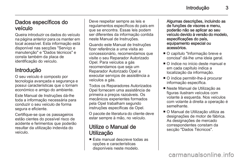 OPEL MERIVA 2015  Manual de Instruções (in Portugues) Introdução3Dados específicos do
veículo
Queira introduzir os dados do veículo
na página anterior para os manter em
local acessível. Esta informação está
disponível nas secções "Servi