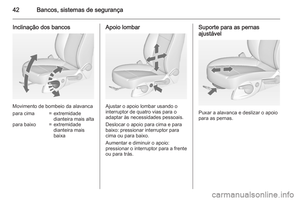 OPEL MERIVA 2015  Manual de Instruções (in Portugues) 42Bancos, sistemas de segurança
Inclinação dos bancos
Movimento de bombeio da alavanca
para cima=extremidade
dianteira mais altapara baixo=extremidade
dianteira mais
baixaApoio lombar
Ajustar o apo