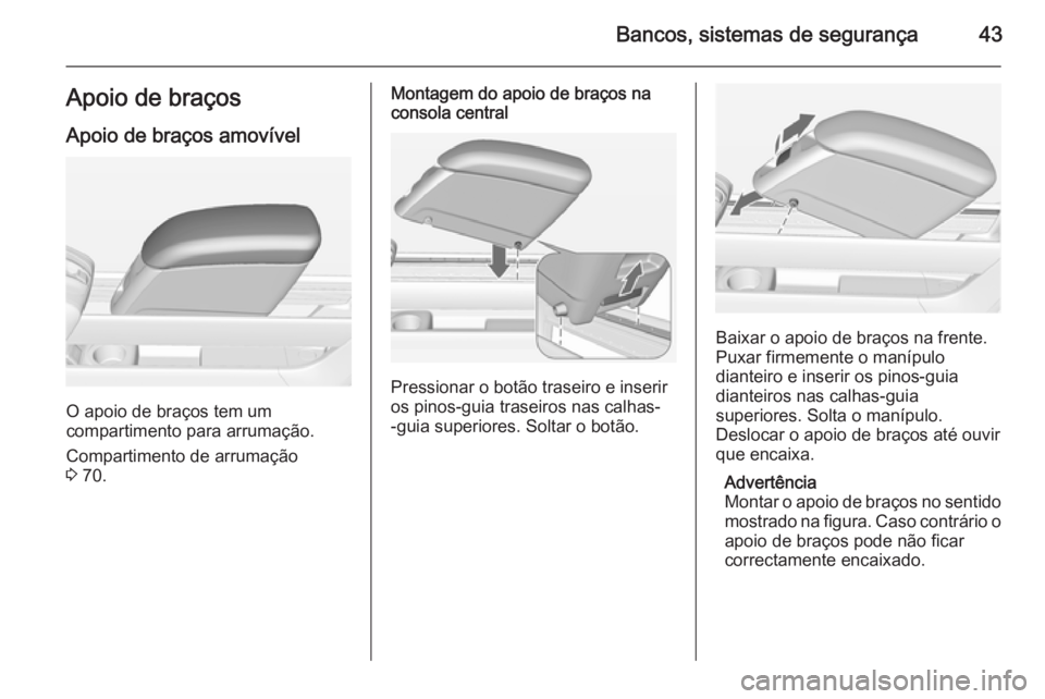 OPEL MERIVA 2015  Manual de Instruções (in Portugues) Bancos, sistemas de segurança43Apoio de braçosApoio de braços amovível
O apoio de braços tem um
compartimento para arrumação.
Compartimento de arrumação
3  70.
Montagem do apoio de braços na
