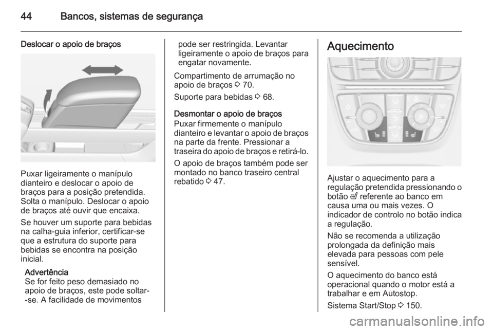 OPEL MERIVA 2015 Manual de Instruções (in Portugues) 44Bancos, sistemas de segurança
Deslocar o apoio de braços
Puxar ligeiramente o manípulo
dianteiro e deslocar o apoio de
braços para a posição pretendida.
Solta o manípulo. Deslocar o apoio
de OPEL MERIVA 2015 Manual de Instruções (in Portugues) 44Bancos, sistemas de segurança
Deslocar o apoio de braços
Puxar ligeiramente o manípulo
dianteiro e deslocar o apoio de
braços para a posição pretendida.
Solta o manípulo. Deslocar o apoio
de