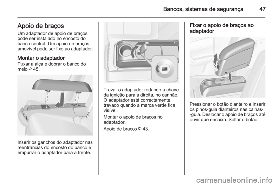 OPEL MERIVA 2015  Manual de Instruções (in Portugues) Bancos, sistemas de segurança47Apoio de braçosUm adaptador de apoio de braços
pode ser instalado no encosto do
banco central. Um apoio de braços
amovível pode ser fixo ao adaptador.
Montar o adap