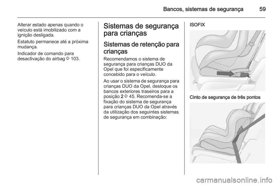 OPEL MERIVA 2015  Manual de Instruções (in Portugues) Bancos, sistemas de segurança59
Alterar estado apenas quando o
veículo está imobilizado com a
ignição desligada.
Estatuto permanece até a próxima
mudança.
Indicador de comando para
desactivaç