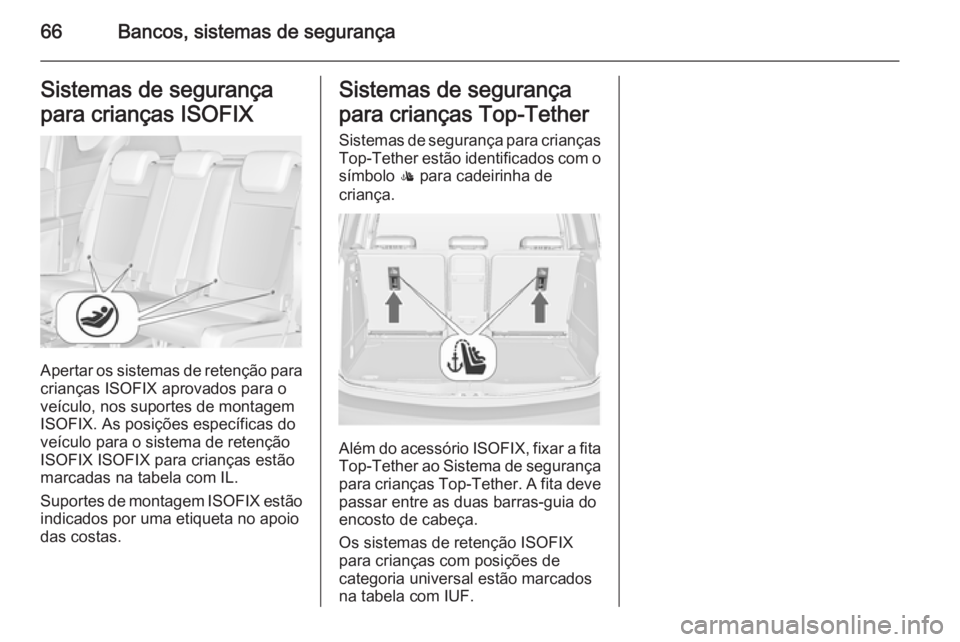 OPEL MERIVA 2015  Manual de Instruções (in Portugues) 66Bancos, sistemas de segurançaSistemas de segurança
para crianças ISOFIX
Apertar os sistemas de retenção para
crianças ISOFIX aprovados para o veículo, nos suportes de montagem
ISOFIX. As posi