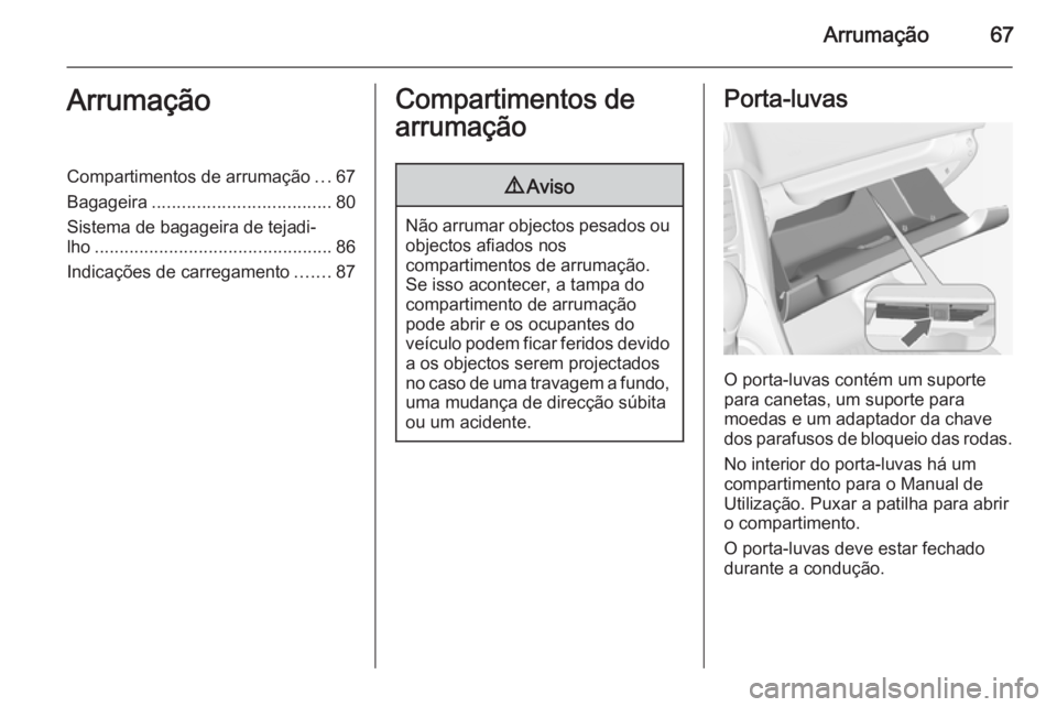 OPEL MERIVA 2015  Manual de Instruções (in Portugues) Arrumação67ArrumaçãoCompartimentos de arrumação...67
Bagageira .................................... 80
Sistema de bagageira de tejadi‐
lho ................................................ 86
I