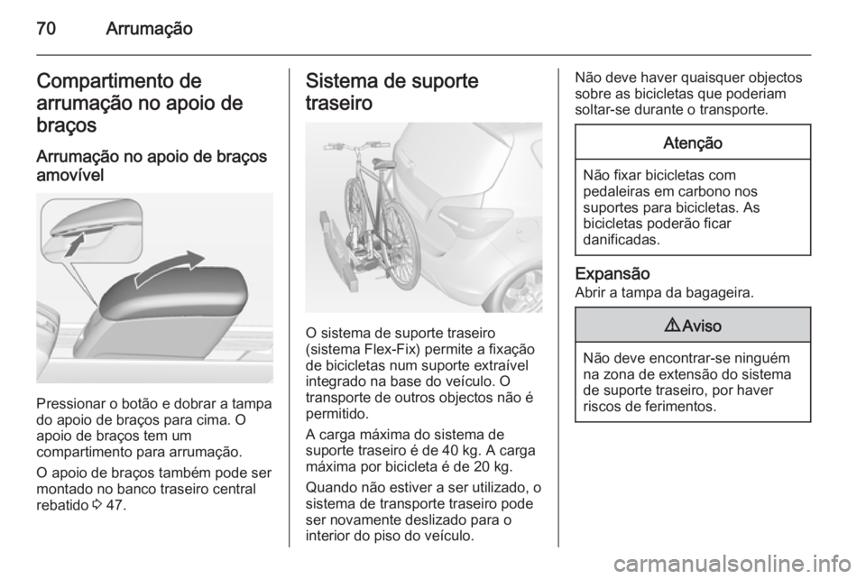 OPEL MERIVA 2015 Manual de Instruções (in Portugues) 70ArrumaçãoCompartimento de
arrumação no apoio de braços
Arrumação no apoio de braços
amovível
Pressionar o botão e dobrar a tampa
do apoio de braços para cima. O
apoio de braços tem um
co OPEL MERIVA 2015 Manual de Instruções (in Portugues) 70ArrumaçãoCompartimento de
arrumação no apoio de braços
Arrumação no apoio de braços
amovível
Pressionar o botão e dobrar a tampa
do apoio de braços para cima. O
apoio de braços tem um
co