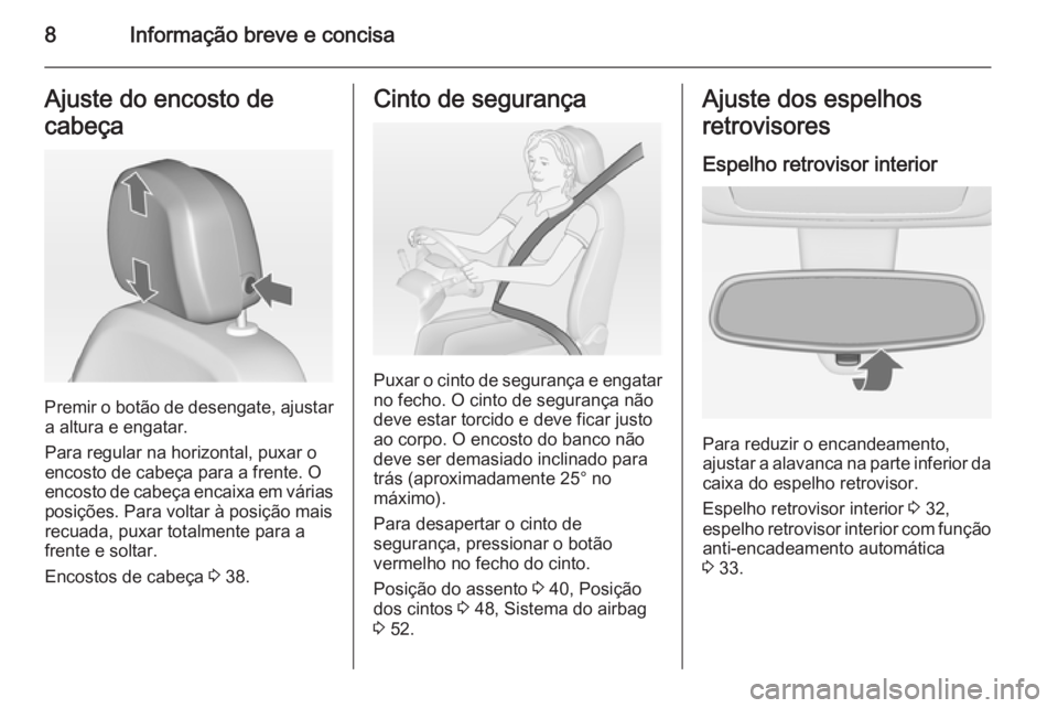 OPEL MERIVA 2015 Manual de Instruções (in Portugues) 8Informação breve e concisaAjuste do encosto de
cabeça
Premir o botão de desengate, ajustar a altura e engatar.
Para regular na horizontal, puxar o
encosto de cabeça para a frente. O
encosto de c OPEL MERIVA 2015 Manual de Instruções (in Portugues) 8Informação breve e concisaAjuste do encosto de
cabeça
Premir o botão de desengate, ajustar a altura e engatar.
Para regular na horizontal, puxar o
encosto de cabeça para a frente. O
encosto de c