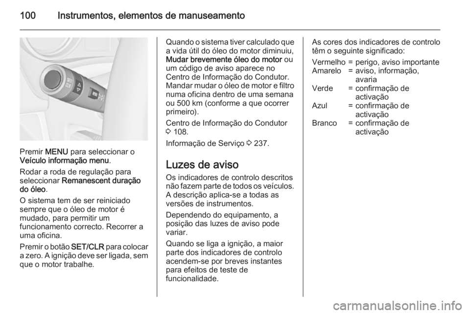 OPEL MERIVA 2015.5 Manual de Instruções (in Portugues) 100Instrumentos, elementos de manuseamento
Premir MENU para seleccionar o
Veículo informação menu .
Rodar a roda de regulação para
seleccionar Remanescent duração
do óleo .
O sistema tem de s OPEL MERIVA 2015.5 Manual de Instruções (in Portugues) 100Instrumentos, elementos de manuseamento
Premir MENU para seleccionar o
Veículo informação menu .
Rodar a roda de regulação para
seleccionar Remanescent duração
do óleo .
O sistema tem de s