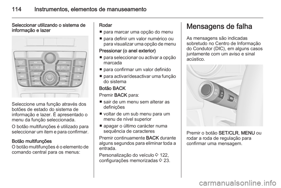 OPEL MERIVA 2015.5 Manual de Instruções (in Portugues) 114Instrumentos, elementos de manuseamento
Seleccionar utilizando o sistema de
informação e lazer
Seleccione uma função através dos
botões de estado do sistema de
informação e lazer. É aprese OPEL MERIVA 2015.5 Manual de Instruções (in Portugues) 114Instrumentos, elementos de manuseamento
Seleccionar utilizando o sistema de
informação e lazer
Seleccione uma função através dos
botões de estado do sistema de
informação e lazer. É aprese