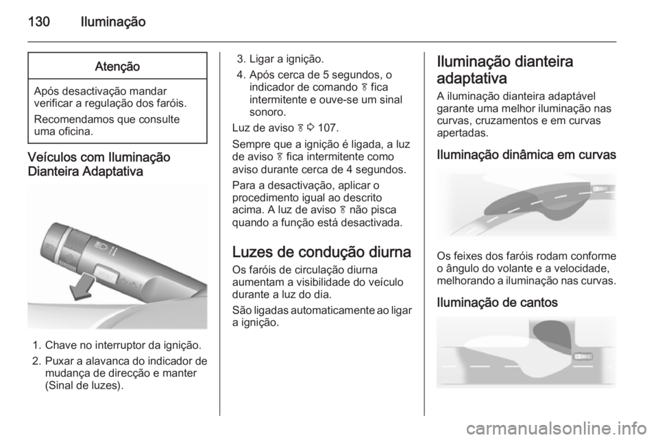 OPEL MERIVA 2015.5 Manual de Instruções (in Portugues) 130IluminaçãoAtenção
Após desactivação mandarverificar a regulação dos faróis.
Recomendamos que consulte
uma oficina.
Veículos com Iluminação
Dianteira Adaptativa
1. Chave no interruptor OPEL MERIVA 2015.5 Manual de Instruções (in Portugues) 130IluminaçãoAtenção
Após desactivação mandarverificar a regulação dos faróis.
Recomendamos que consulte
uma oficina.
Veículos com Iluminação
Dianteira Adaptativa
1. Chave no interruptor