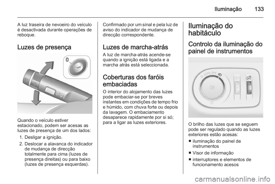 OPEL MERIVA 2015.5 Manual de Instruções (in Portugues) Iluminação133
A luz traseira de nevoeiro do veículo
é desactivada durante operações de
reboque.
Luzes de presença
Quando o veículo estiver
estacionado, podem ser acesas as
luzes de presença d OPEL MERIVA 2015.5 Manual de Instruções (in Portugues) Iluminação133
A luz traseira de nevoeiro do veículo
é desactivada durante operações de
reboque.
Luzes de presença
Quando o veículo estiver
estacionado, podem ser acesas as
luzes de presença d