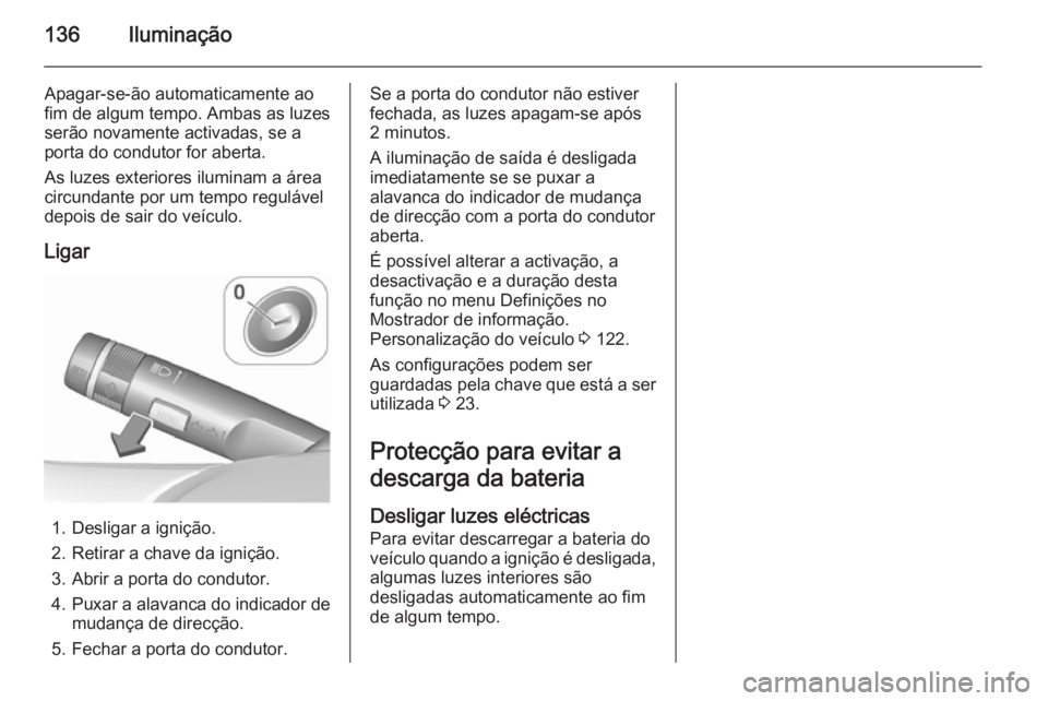 OPEL MERIVA 2015.5 Manual de Instruções (in Portugues) 136Iluminação
Apagar-se-ão automaticamente ao
fim de algum tempo. Ambas as luzes
serão novamente activadas, se a
porta do condutor for aberta.
As luzes exteriores iluminam a área
circundante por OPEL MERIVA 2015.5 Manual de Instruções (in Portugues) 136Iluminação
Apagar-se-ão automaticamente ao
fim de algum tempo. Ambas as luzes
serão novamente activadas, se a
porta do condutor for aberta.
As luzes exteriores iluminam a área
circundante por