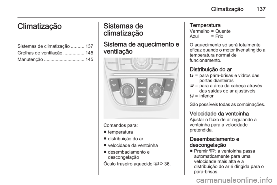 OPEL MERIVA 2015.5  Manual de Instruções (in Portugues) Climatização137ClimatizaçãoSistemas de climatização..........137
Grelhas de ventilação ................145
Manutenção ............................... 145Sistemas de
climatização
Sistema de