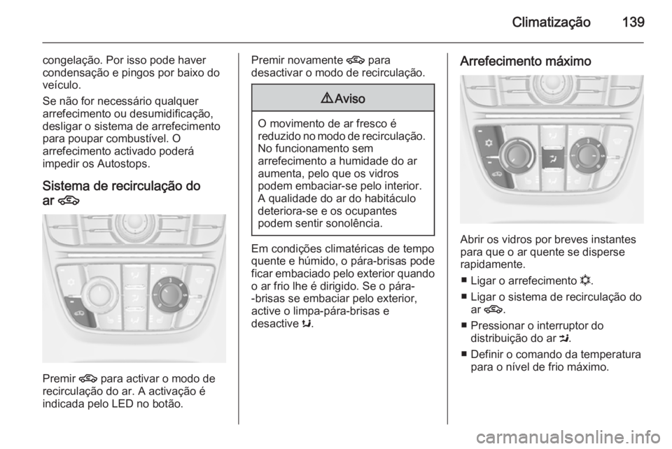 OPEL MERIVA 2015.5 Manual de Instruções (in Portugues) Climatização139
congelação. Por isso pode haver
condensação e pingos por baixo do
veículo.
Se não for necessário qualquer
arrefecimento ou desumidificação,
desligar o sistema de arrefecimen OPEL MERIVA 2015.5 Manual de Instruções (in Portugues) Climatização139
congelação. Por isso pode haver
condensação e pingos por baixo do
veículo.
Se não for necessário qualquer
arrefecimento ou desumidificação,
desligar o sistema de arrefecimen