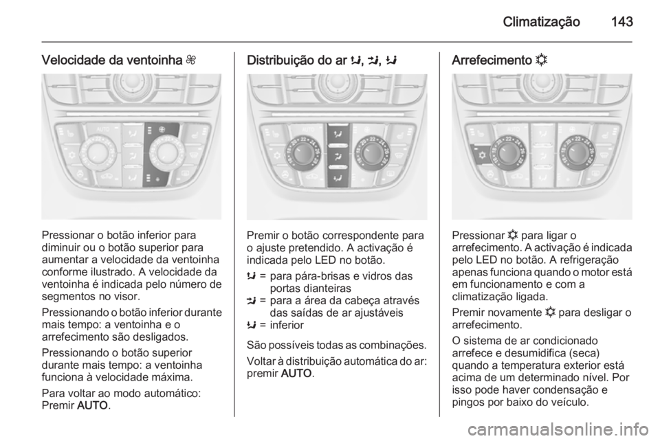 OPEL MERIVA 2015.5 Manual de Instruções (in Portugues) Climatização143
Velocidade da ventoinha Z
Pressionar o botão inferior para
diminuir ou o botão superior para aumentar a velocidade da ventoinha
conforme ilustrado. A velocidade da
ventoinha é ind OPEL MERIVA 2015.5 Manual de Instruções (in Portugues) Climatização143
Velocidade da ventoinha Z
Pressionar o botão inferior para
diminuir ou o botão superior para aumentar a velocidade da ventoinha
conforme ilustrado. A velocidade da
ventoinha é ind