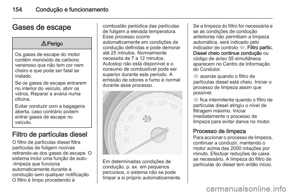 OPEL MERIVA 2015.5 Manual de Instruções (in Portugues) 154Condução e funcionamentoGases de escape9Perigo
Os gases de escape do motor
contêm monóxido de carbono
venenoso que não tem cor nem
cheiro e que pode ser fatal se
inalado.
Se os gases de escape OPEL MERIVA 2015.5 Manual de Instruções (in Portugues) 154Condução e funcionamentoGases de escape9Perigo
Os gases de escape do motor
contêm monóxido de carbono
venenoso que não tem cor nem
cheiro e que pode ser fatal se
inalado.
Se os gases de escape