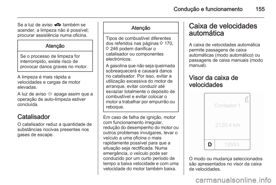 OPEL MERIVA 2015.5 Manual de Instruções (in Portugues) Condução e funcionamento155
Se a luz de aviso g também se
acender, a limpeza não é possível;
procurar assistência numa oficina.Atenção
Se o processo de limpeza for interrompido, existe risco OPEL MERIVA 2015.5 Manual de Instruções (in Portugues) Condução e funcionamento155
Se a luz de aviso g também se
acender, a limpeza não é possível;
procurar assistência numa oficina.Atenção
Se o processo de limpeza for interrompido, existe risco