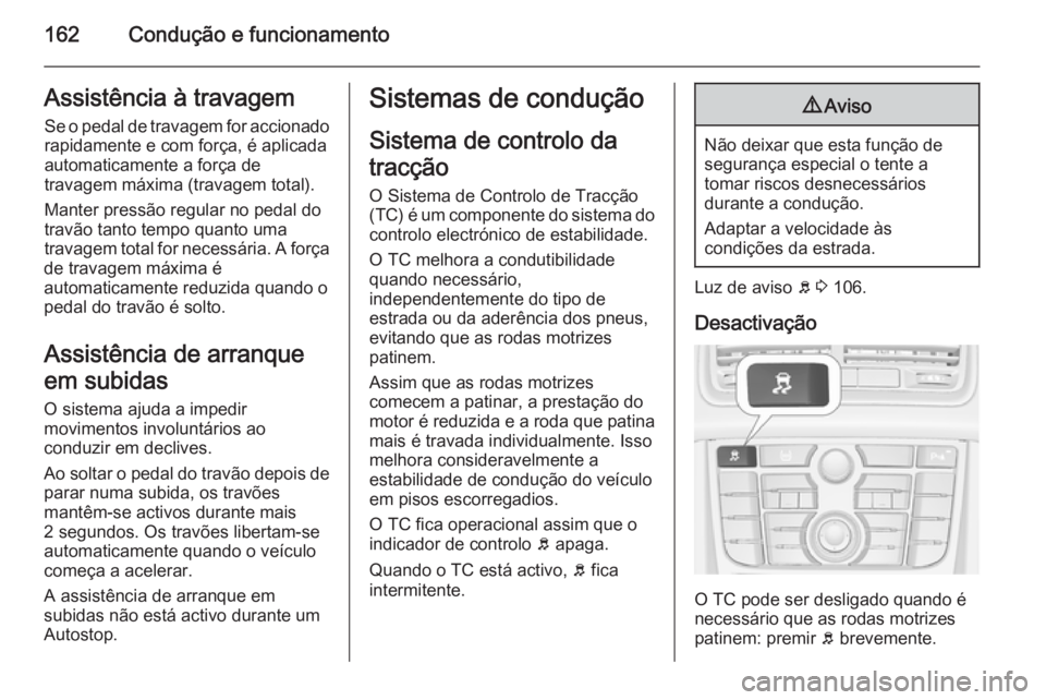 OPEL MERIVA 2015.5 Manual de Instruções (in Portugues) 162Condução e funcionamentoAssistência à travagemSe o pedal de travagem for accionadorapidamente e com força, é aplicada
automaticamente a força de
travagem máxima (travagem total).
Manter pre OPEL MERIVA 2015.5 Manual de Instruções (in Portugues) 162Condução e funcionamentoAssistência à travagemSe o pedal de travagem for accionadorapidamente e com força, é aplicada
automaticamente a força de
travagem máxima (travagem total).
Manter pre