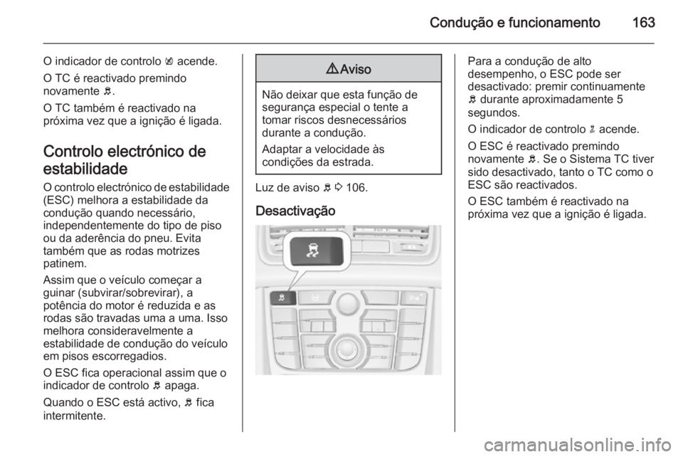 OPEL MERIVA 2015.5 Manual de Instruções (in Portugues) Condução e funcionamento163
O indicador de controlo k acende.
O TC é reactivado premindo
novamente b.
O TC também é reactivado na
próxima vez que a ignição é ligada.
Controlo electrónico de OPEL MERIVA 2015.5 Manual de Instruções (in Portugues) Condução e funcionamento163
O indicador de controlo k acende.
O TC é reactivado premindo
novamente b.
O TC também é reactivado na
próxima vez que a ignição é ligada.
Controlo electrónico de