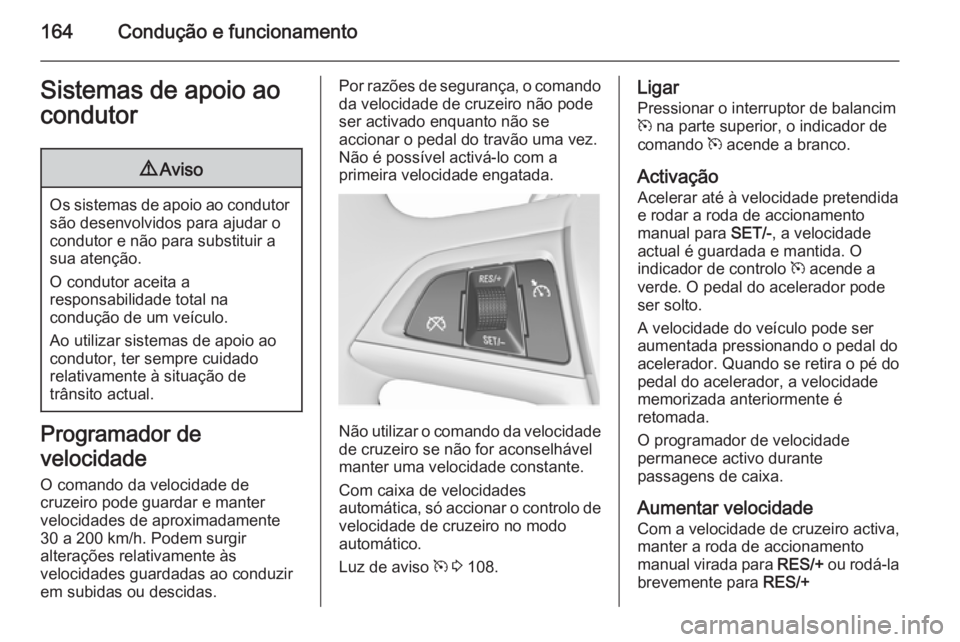 OPEL MERIVA 2015.5 Manual de Instruções (in Portugues) 164Condução e funcionamentoSistemas de apoio ao
condutor9 Aviso
Os sistemas de apoio ao condutor
são desenvolvidos para ajudar o
condutor e não para substituir a
sua atenção.
O condutor aceita a OPEL MERIVA 2015.5 Manual de Instruções (in Portugues) 164Condução e funcionamentoSistemas de apoio ao
condutor9 Aviso
Os sistemas de apoio ao condutor
são desenvolvidos para ajudar o
condutor e não para substituir a
sua atenção.
O condutor aceita a