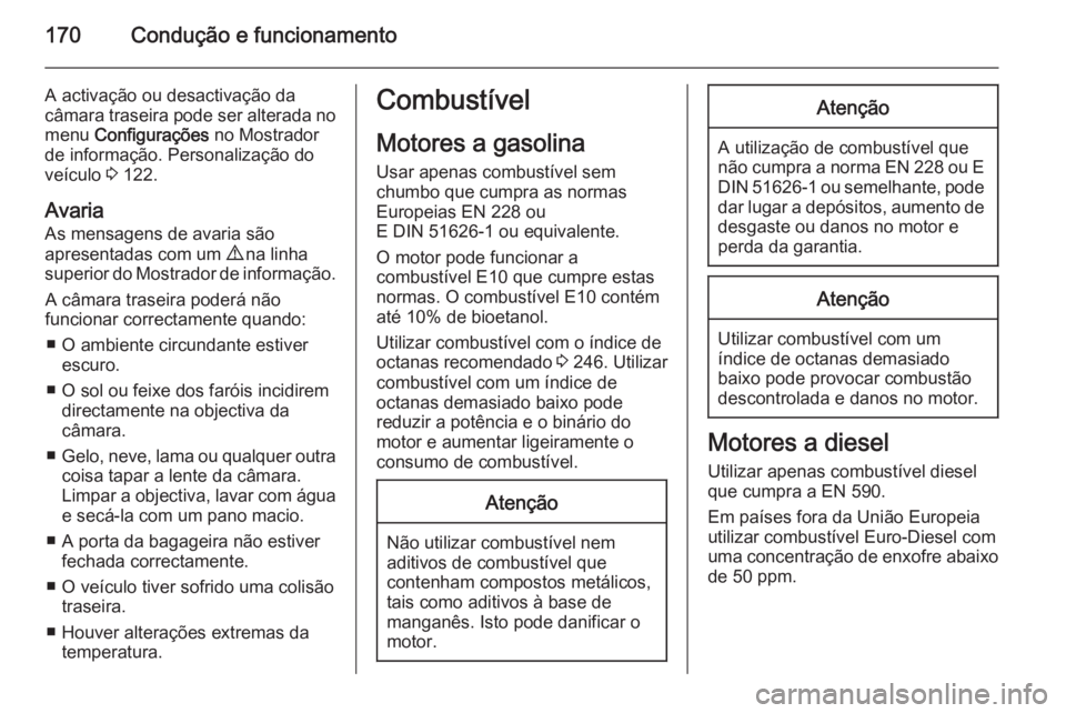 OPEL MERIVA 2015.5 Manual de Instruções (in Portugues) 170Condução e funcionamento
A activação ou desactivação da
câmara traseira pode ser alterada no
menu Configurações no Mostrador
de informação. Personalização do
veículo 3 122.
Avaria OPEL MERIVA 2015.5 Manual de Instruções (in Portugues) 170Condução e funcionamento
A activação ou desactivação da
câmara traseira pode ser alterada no
menu Configurações no Mostrador
de informação. Personalização do
veículo 3 122.
Avaria