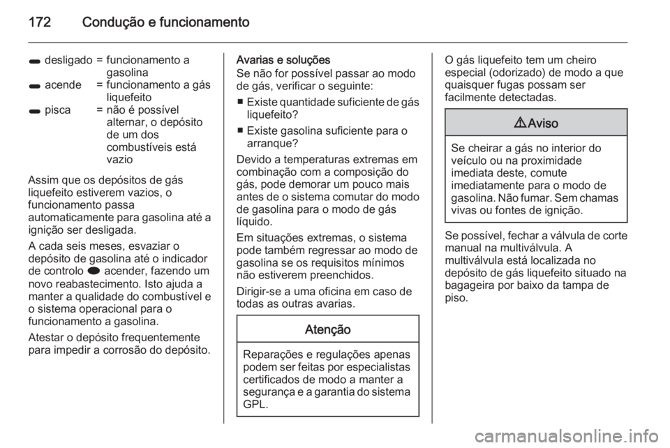 OPEL MERIVA 2015.5 Manual de Instruções (in Portugues) 172Condução e funcionamento
1 desligado=funcionamento a
gasolina1 acende=funcionamento a gás
liquefeito1 pisca=não é possível
alternar, o depósito
de um dos
combustíveis está
vazio
Assim qu OPEL MERIVA 2015.5 Manual de Instruções (in Portugues) 172Condução e funcionamento
1 desligado=funcionamento a
gasolina1 acende=funcionamento a gás
liquefeito1 pisca=não é possível
alternar, o depósito
de um dos
combustíveis está
vazio
Assim qu