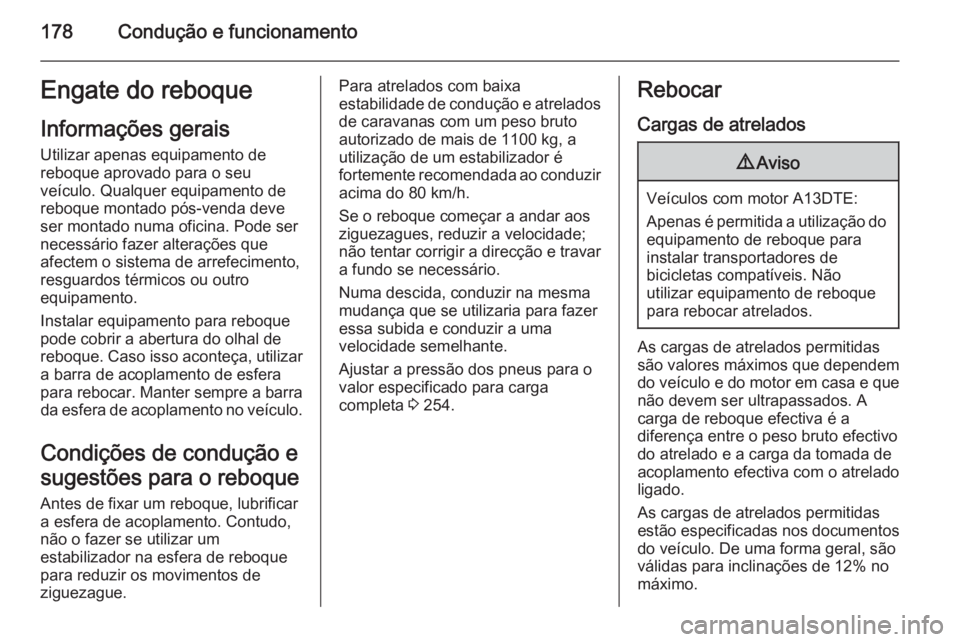 OPEL MERIVA 2015.5 Manual de Instruções (in Portugues) 178Condução e funcionamentoEngate do reboqueInformações gerais
Utilizar apenas equipamento de
reboque aprovado para o seu
veículo. Qualquer equipamento de
reboque montado pós-venda deve
ser mont OPEL MERIVA 2015.5 Manual de Instruções (in Portugues) 178Condução e funcionamentoEngate do reboqueInformações gerais
Utilizar apenas equipamento de
reboque aprovado para o seu
veículo. Qualquer equipamento de
reboque montado pós-venda deve
ser mont