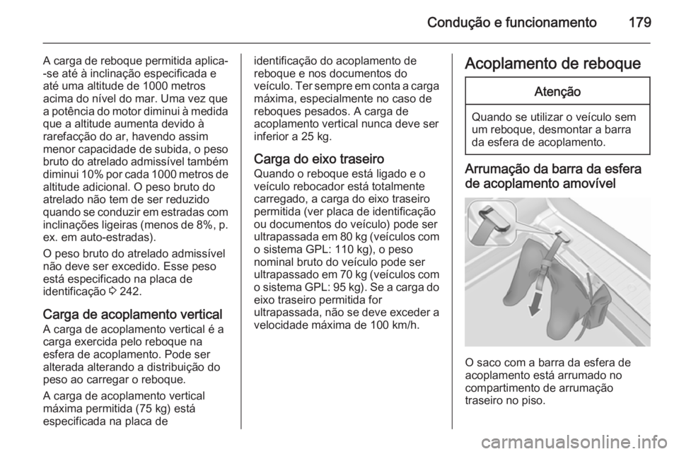 OPEL MERIVA 2015.5 Manual de Instruções (in Portugues) Condução e funcionamento179
A carga de reboque permitida aplica--se até à inclinação especificada e
até uma altitude de 1000 metros
acima do nível do mar. Uma vez que
a potência do motor dimi OPEL MERIVA 2015.5 Manual de Instruções (in Portugues) Condução e funcionamento179
A carga de reboque permitida aplica--se até à inclinação especificada e
até uma altitude de 1000 metros
acima do nível do mar. Uma vez que
a potência do motor dimi